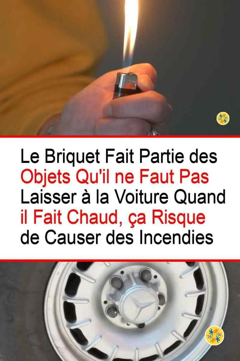  Le briquet est un objet à ne pas laisser dans la voiture